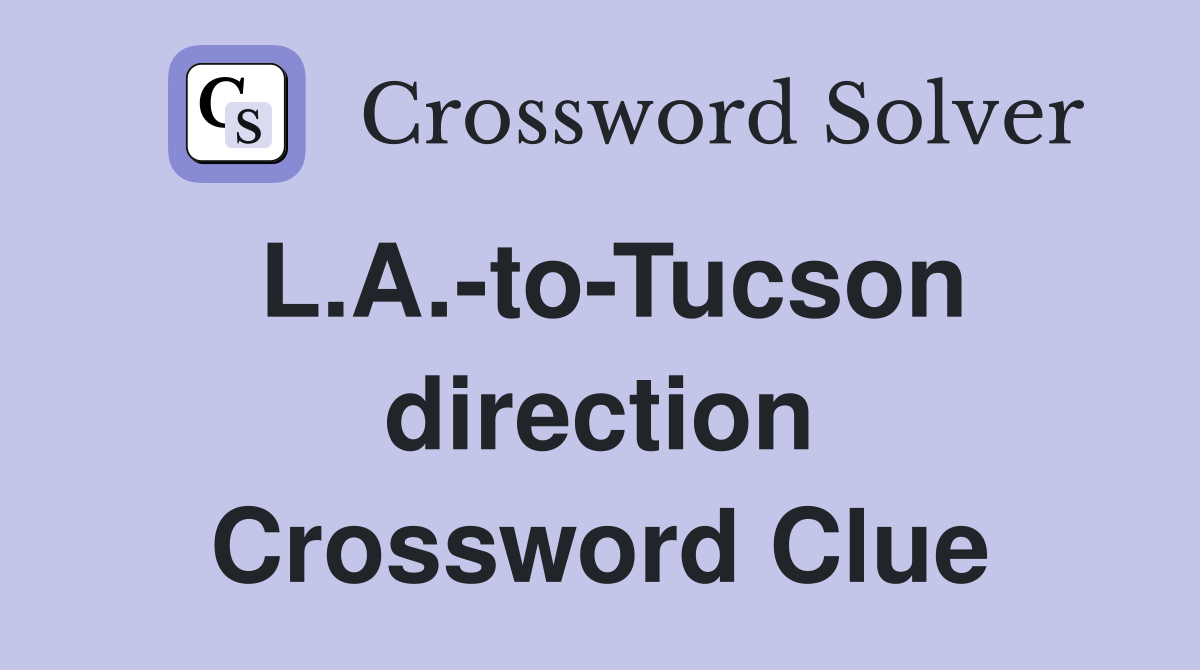 L.A.-to-Tucson direction Crossword Clue