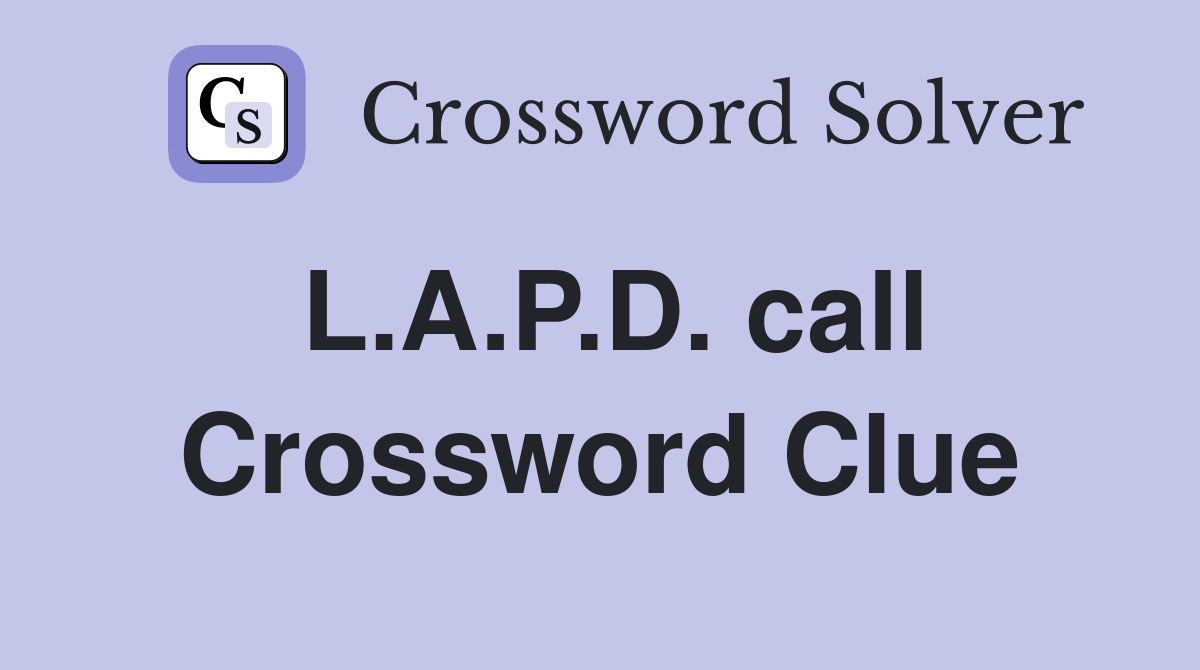 L.A.P.D. call Crossword Clue