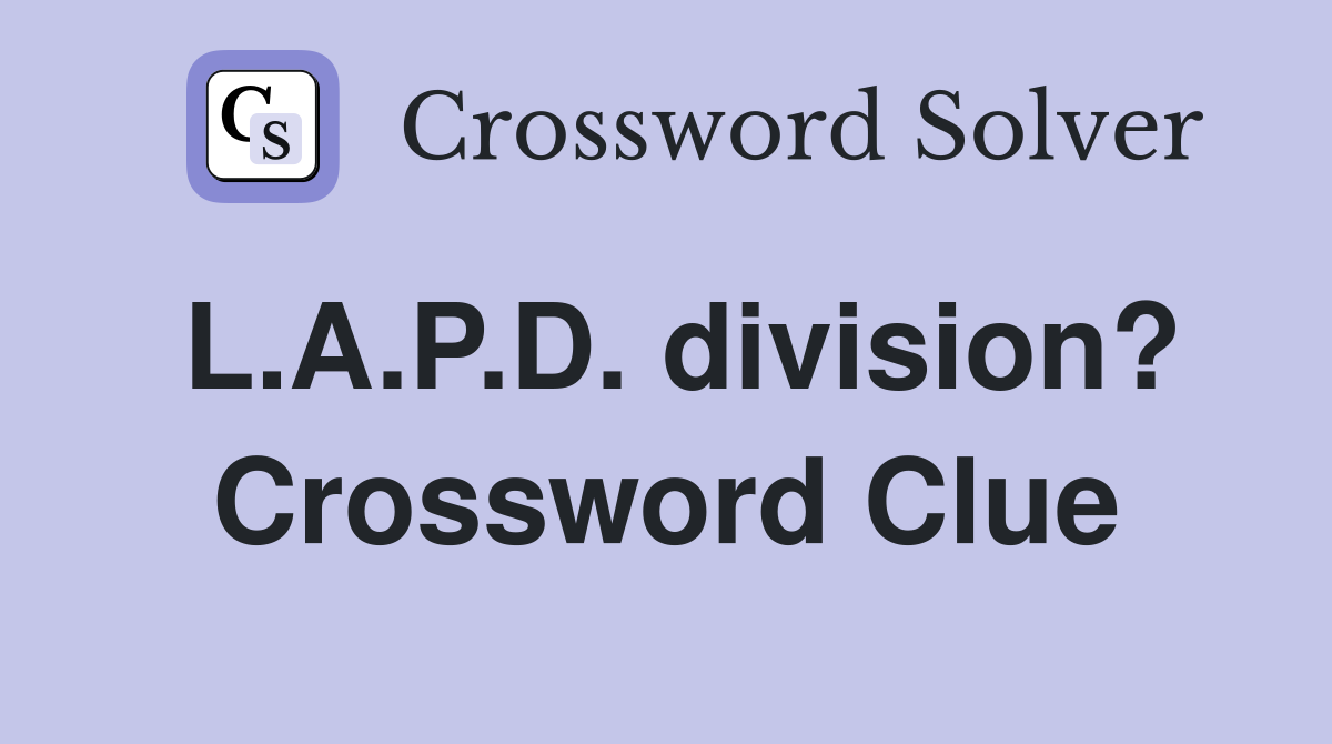 L.A.P.D. division? Crossword Clue