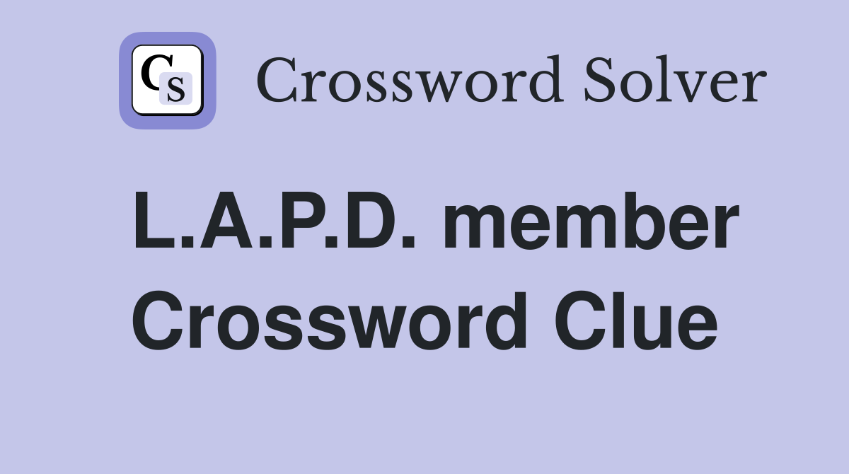 L.A.P.D. member Crossword Clue