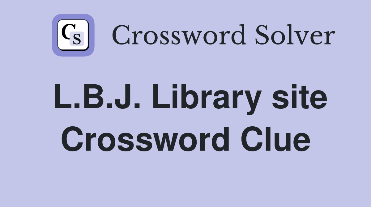 L.B.J. Library site Crossword Clue
