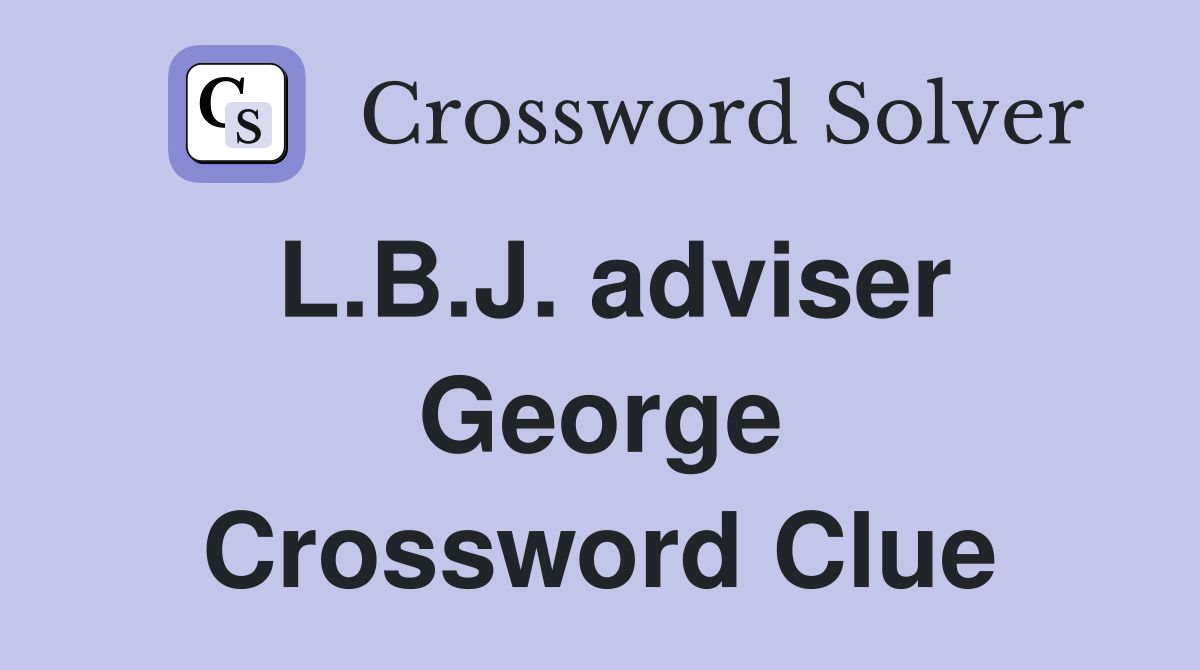 L.B.J. adviser George Crossword Clue