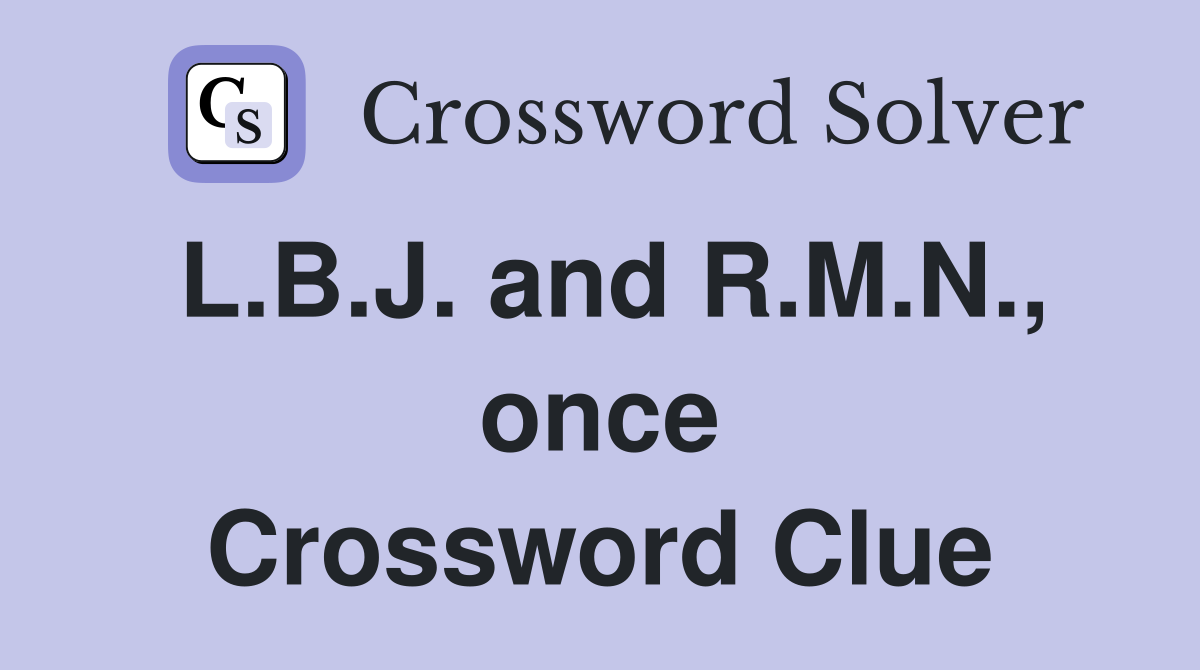 L.B.J. and R.M.N., once Crossword Clue