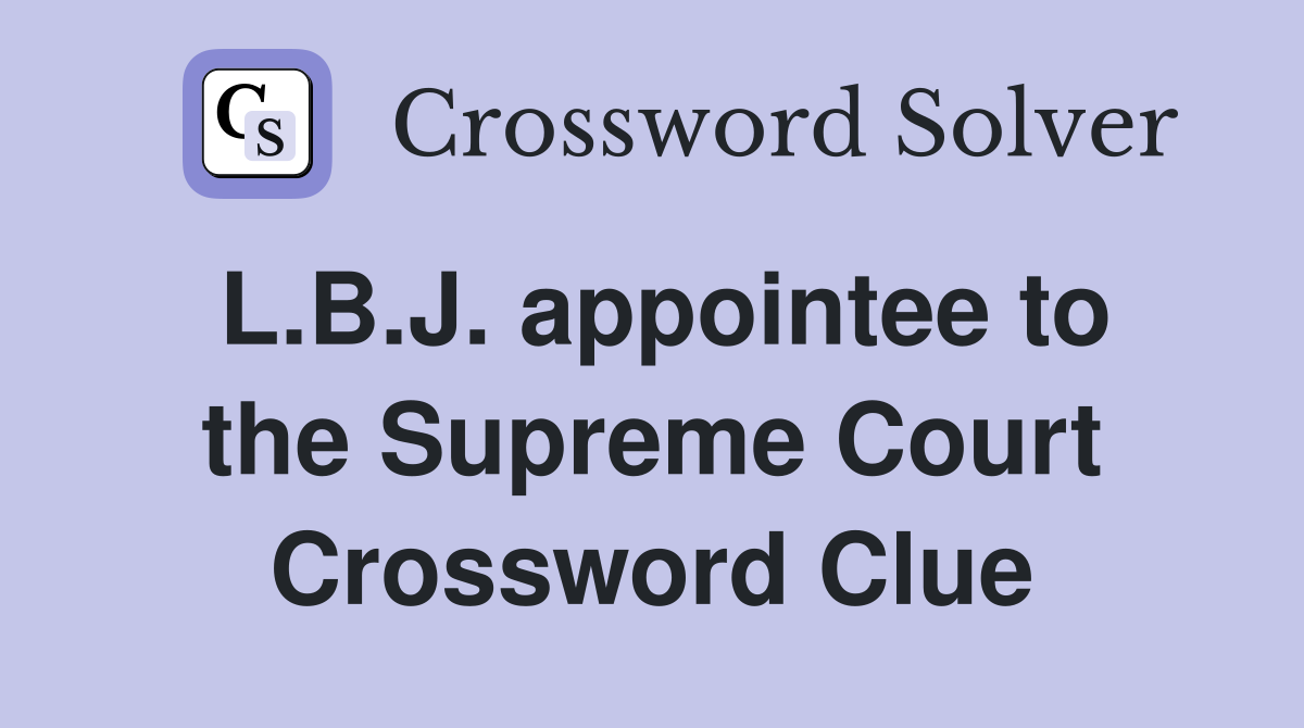 L.B.J. appointee to the Supreme Court Crossword Clue