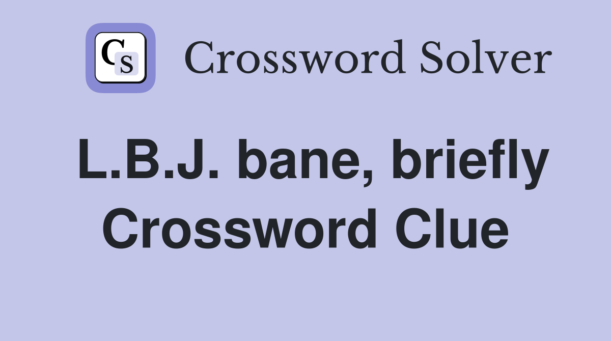 L.B.J. bane, briefly Crossword Clue