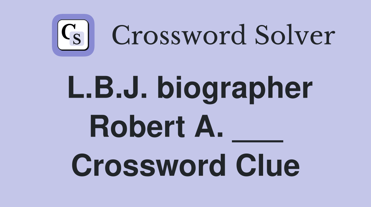 L.B.J. biographer Robert A. ___ Crossword Clue