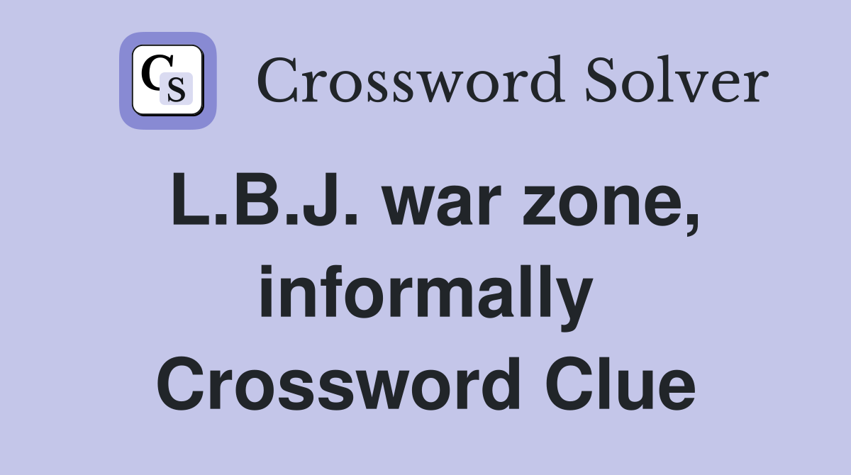 L.B.J. war zone, informally Crossword Clue