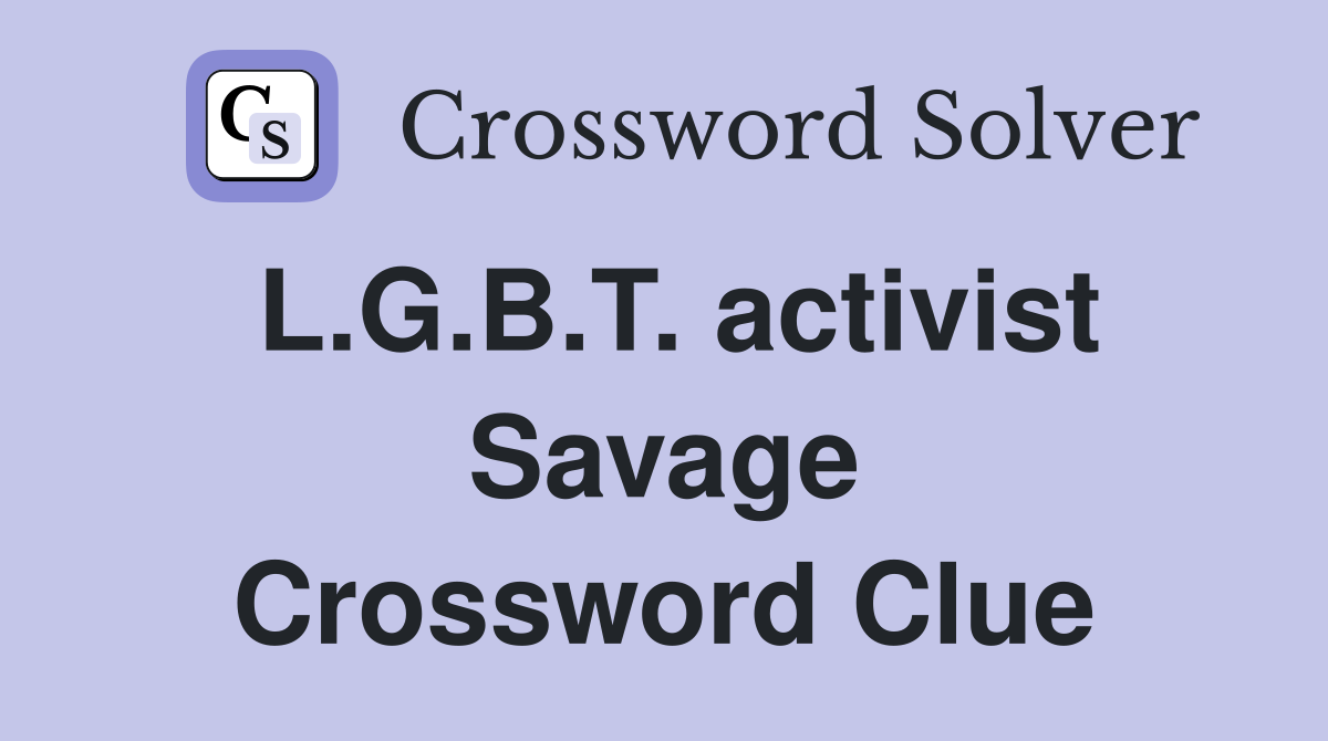 L.G.B.T. activist Savage Crossword Clue