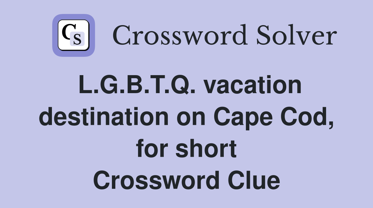L.G.B.T.Q. vacation destination on Cape Cod, for short Crossword Clue