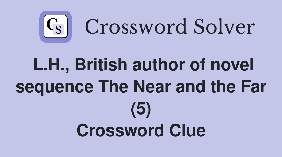 L.H., British author of novel sequence The Near and the Far (5) Crossword Clue