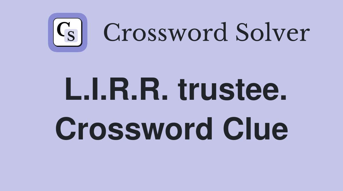 L.I.R.R. trustee. Crossword Clue