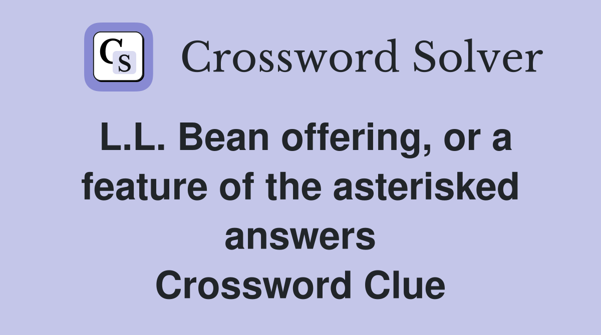 L.L. Bean offering, or a feature of the asterisked answers Crossword Clue