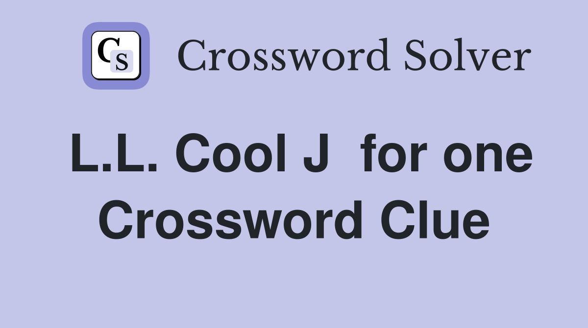 L.L. Cool J  for one Crossword Clue