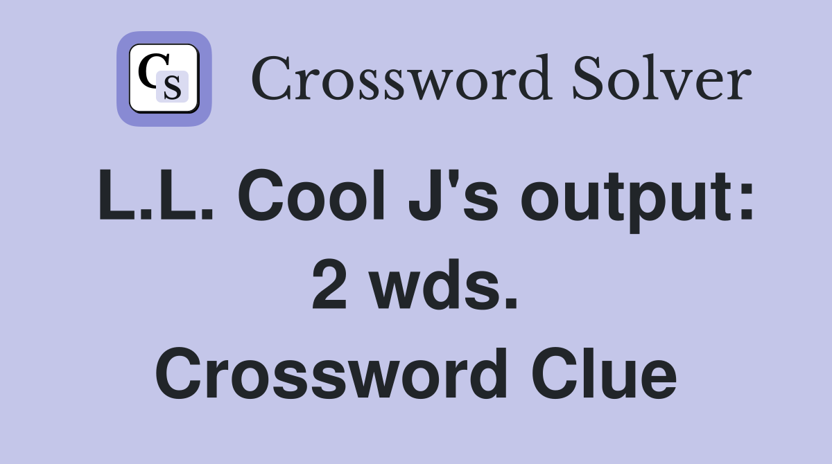 L.L. Cool J's output: 2 wds. Crossword Clue