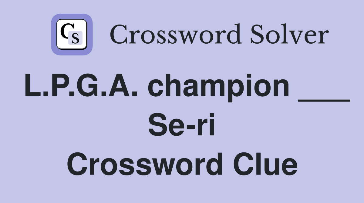 L.P.G.A. champion ___ Se-ri Crossword Clue