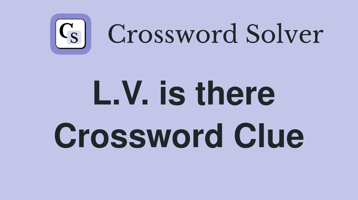 L.V. is there Crossword Clue