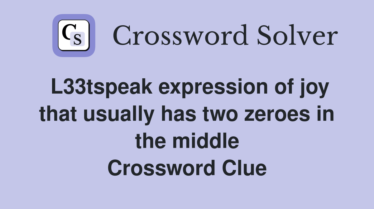 L33tspeak expression of joy that usually has two zeroes in the middle Crossword Clue