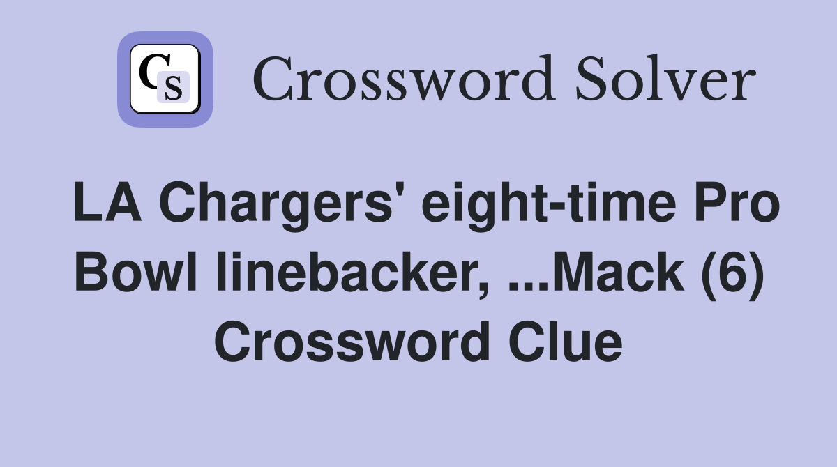 LA Chargers' eight-time Pro Bowl linebacker, ...Mack (6) Crossword Clue