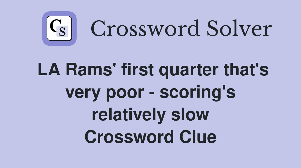 LA Rams' first quarter that's very poor - scoring's relatively slow Crossword Clue