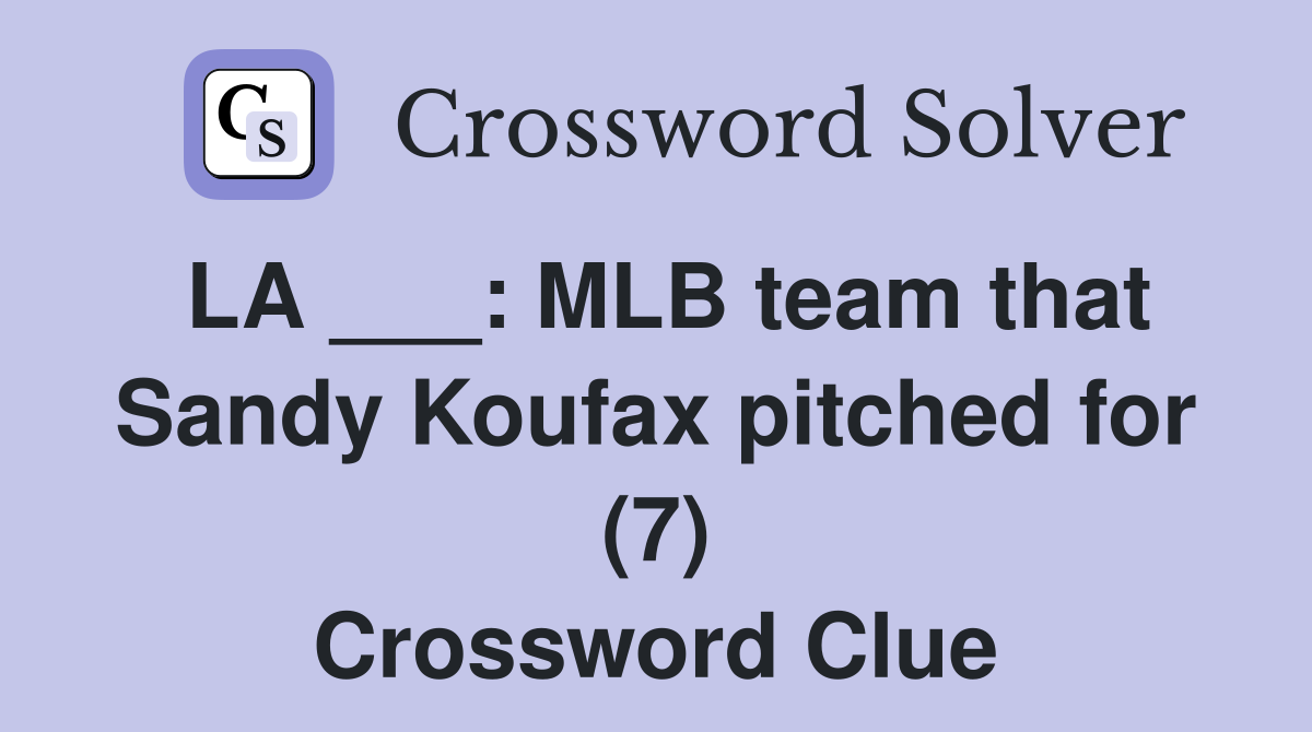 LA ___: MLB team that Sandy Koufax pitched for (7) Crossword Clue