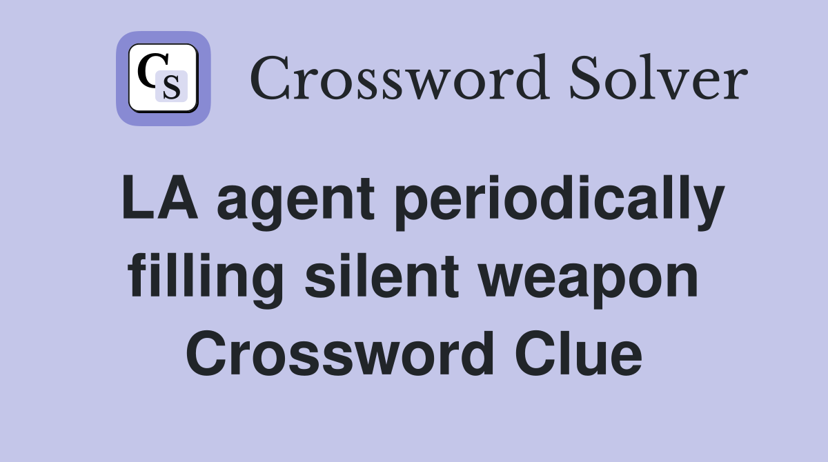 LA agent periodically filling silent weapon Crossword Clue