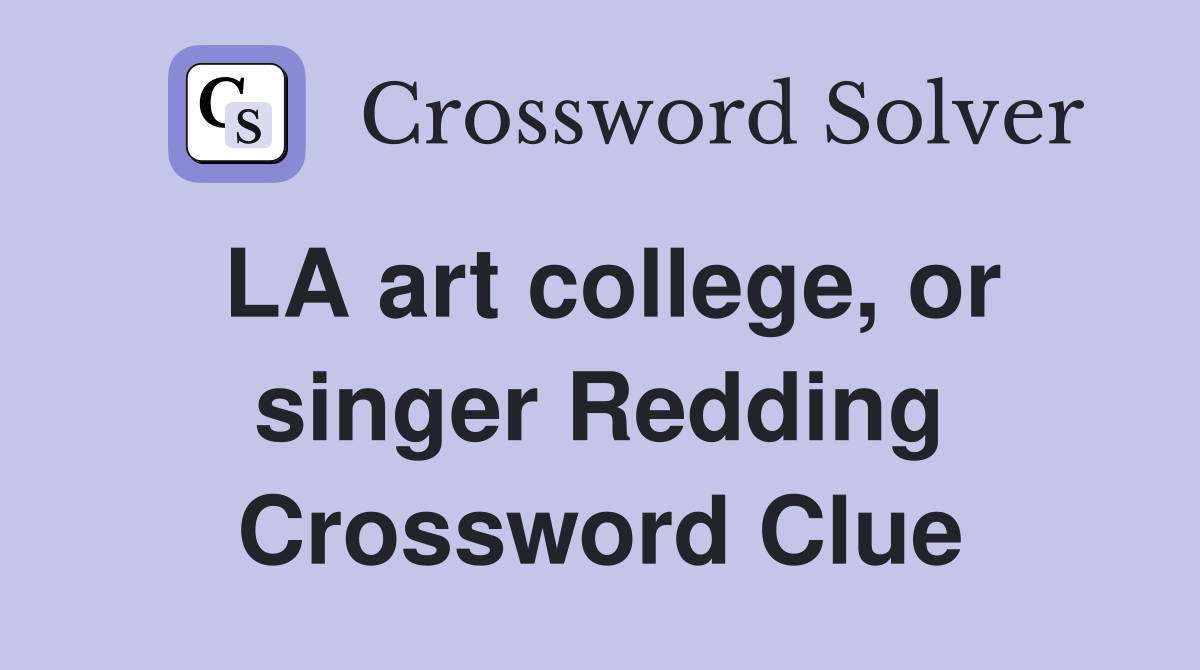 LA art college, or singer Redding Crossword Clue