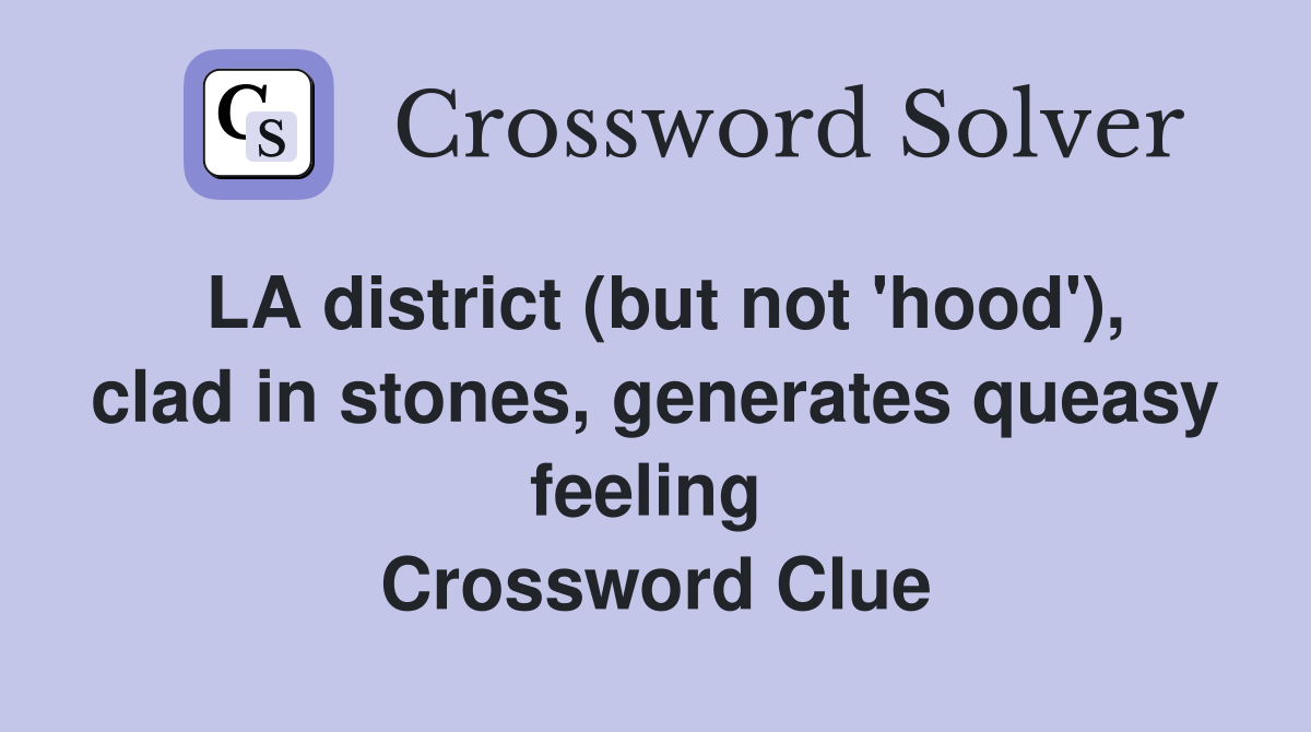 LA district (but not 'hood'), clad in stones, generates queasy feeling  Crossword Clue
