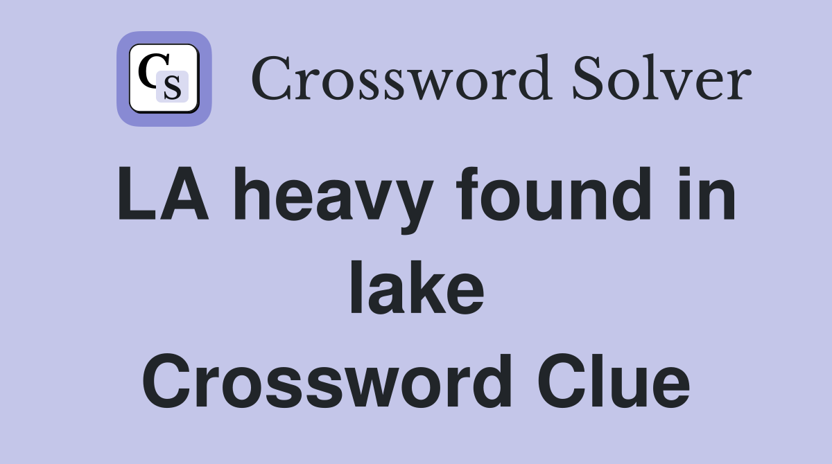 LA heavy found in lake Crossword Clue