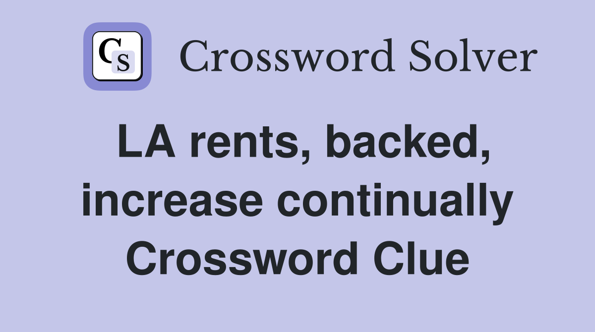 LA rents, backed, increase continually Crossword Clue