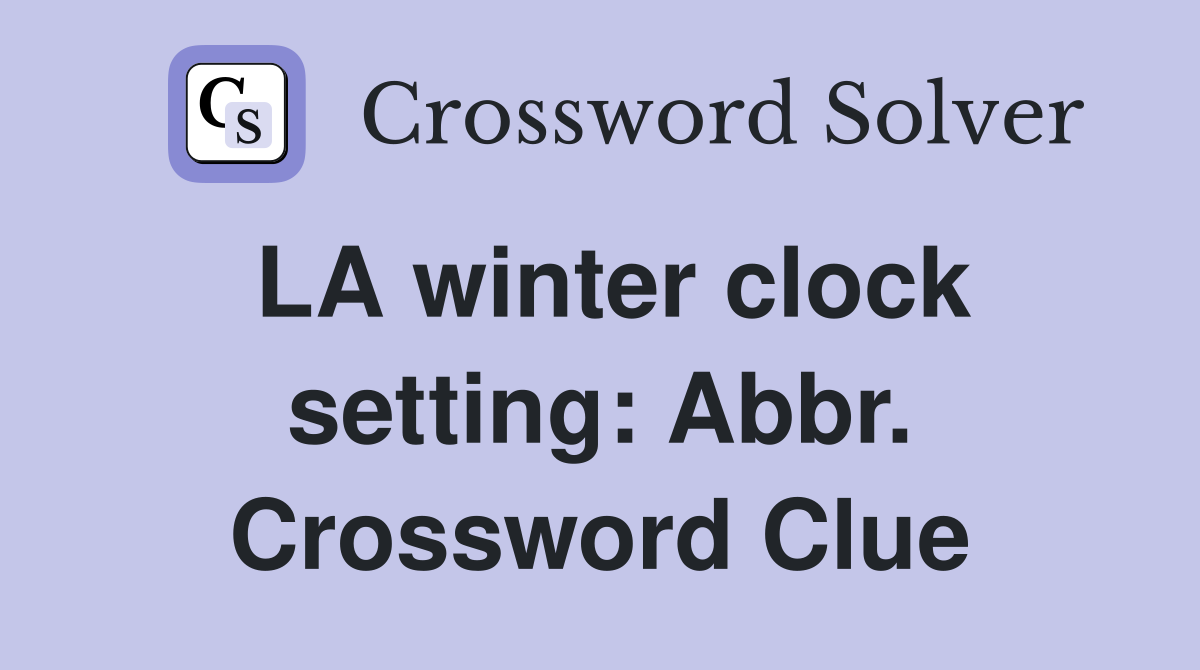 LA winter clock setting: Abbr. Crossword Clue