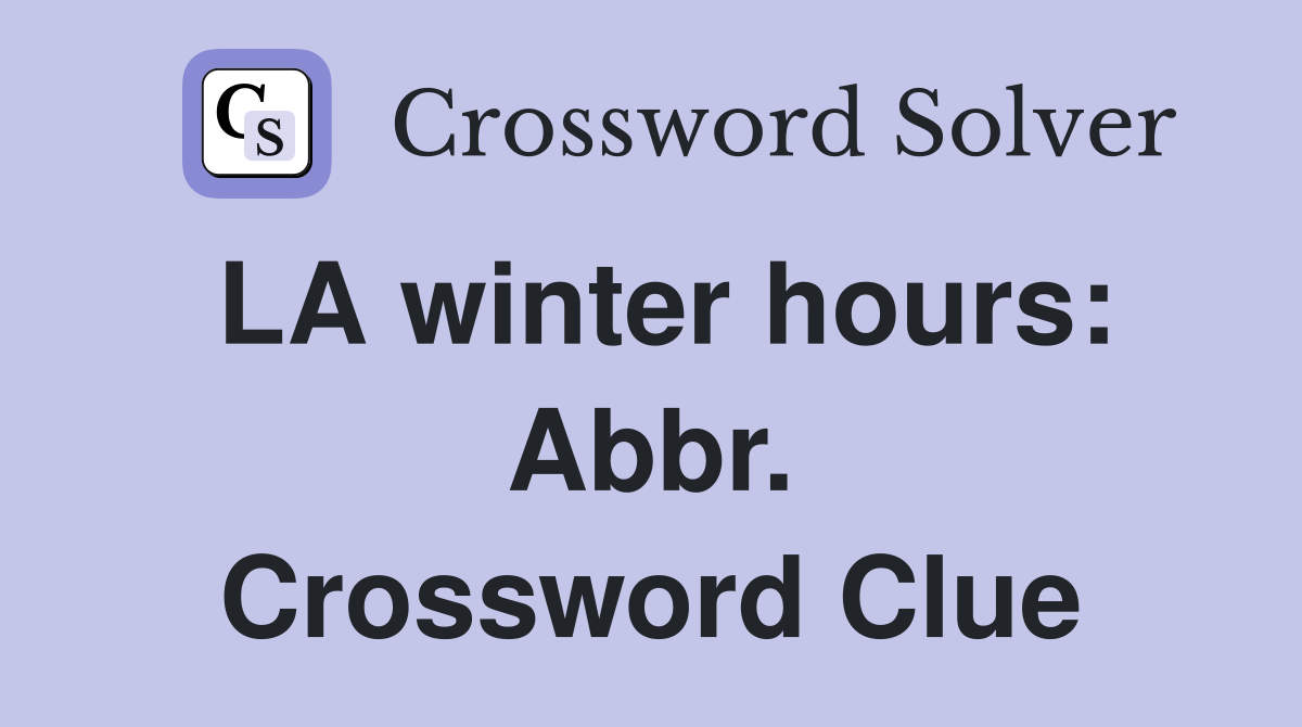 LA winter hours: Abbr. Crossword Clue