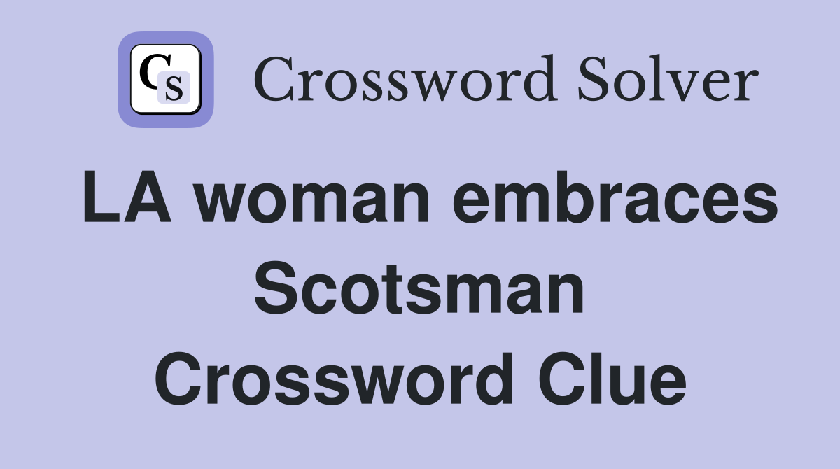 LA woman embraces Scotsman Crossword Clue