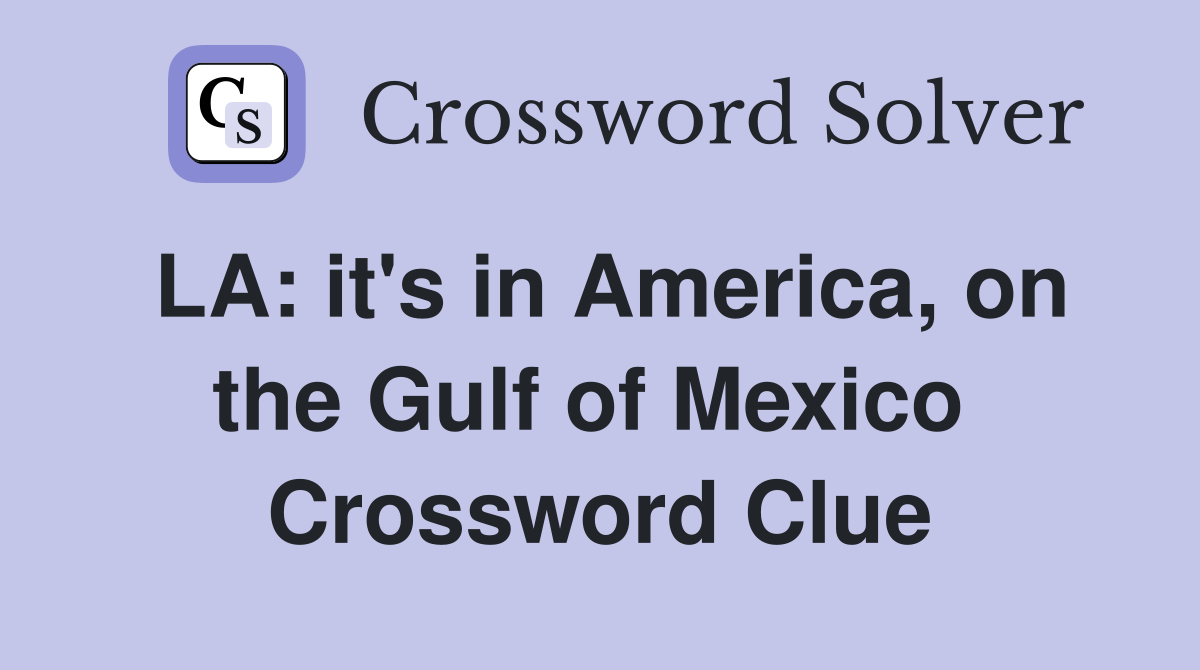 LA: it's in America, on the Gulf of Mexico  Crossword Clue