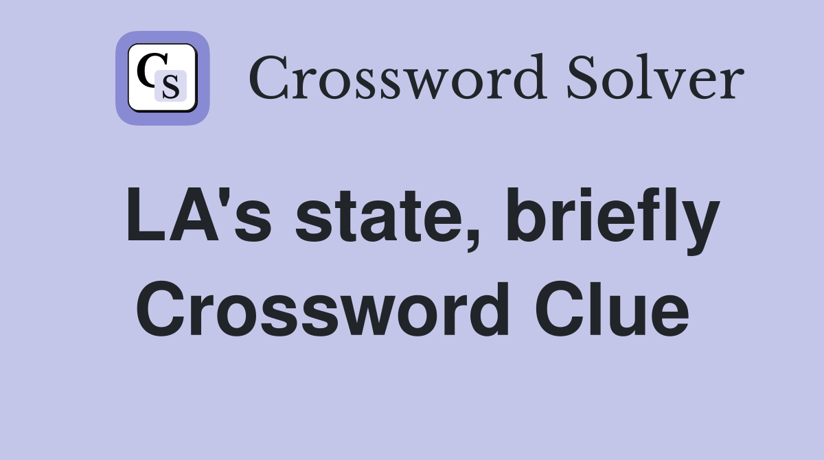 LA's state, briefly Crossword Clue