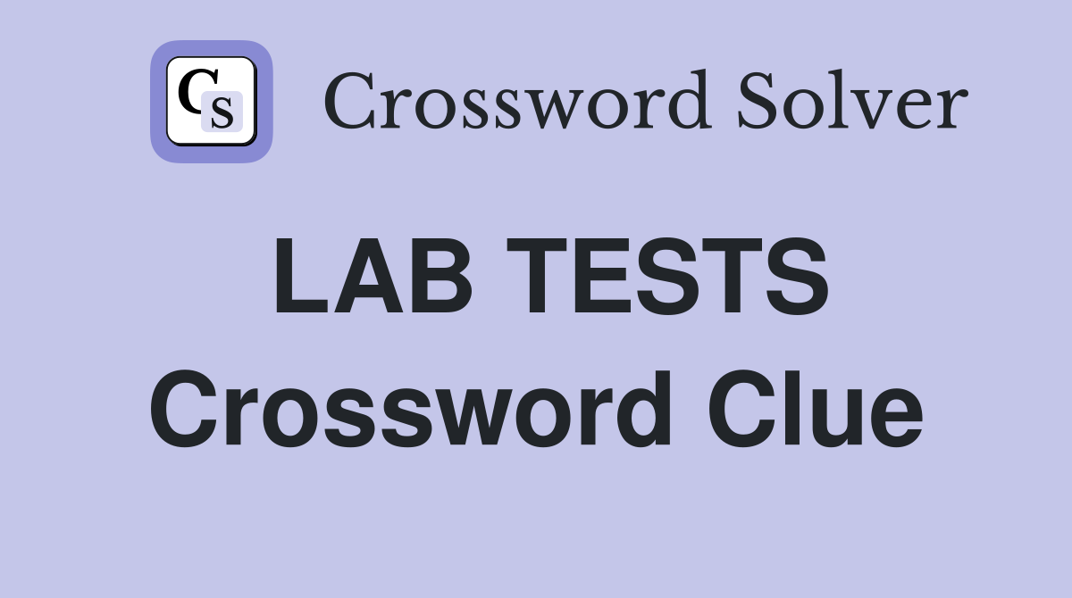 LAB TESTS Crossword Clue