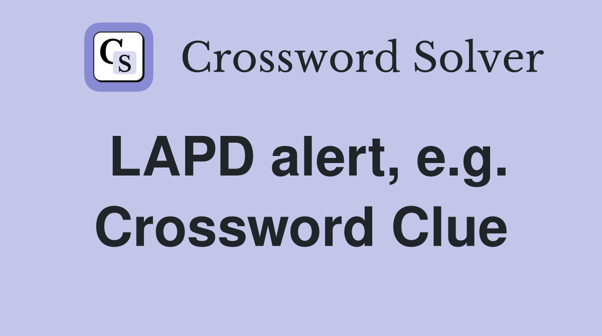 LAPD alert, e.g. Crossword Clue