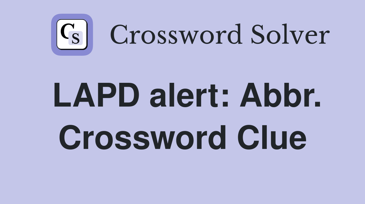 LAPD alert: Abbr. Crossword Clue