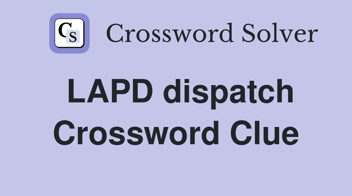 LAPD dispatch Crossword Clue