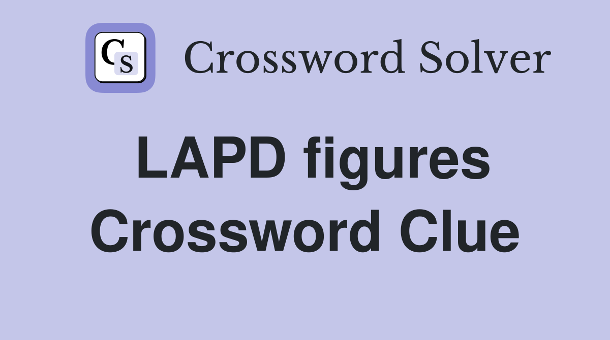 LAPD figures Crossword Clue