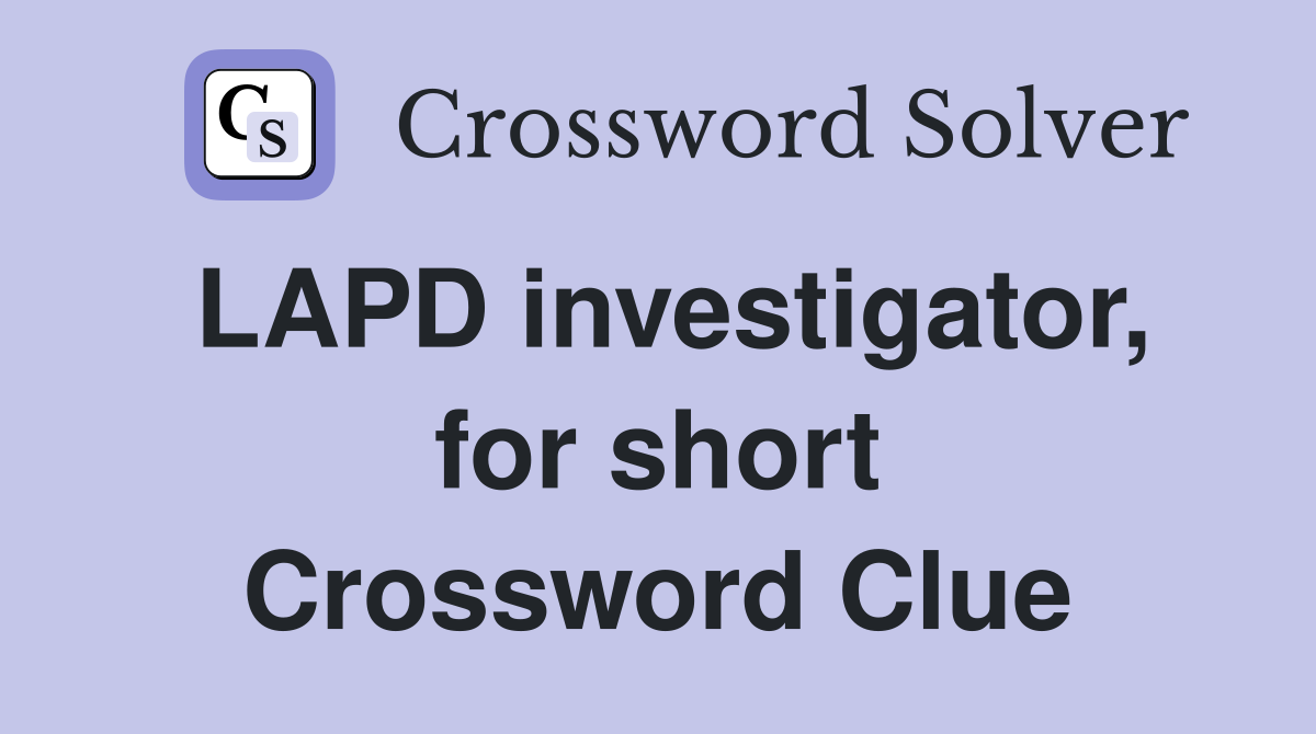 LAPD investigator, for short Crossword Clue