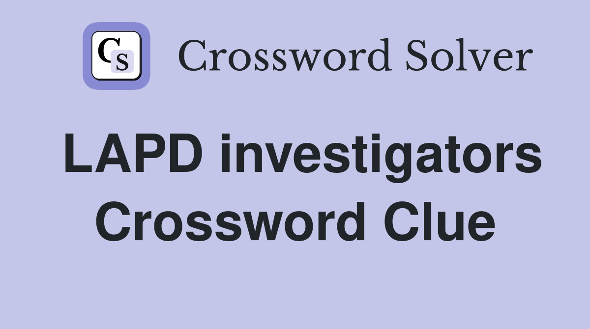 LAPD investigators Crossword Clue