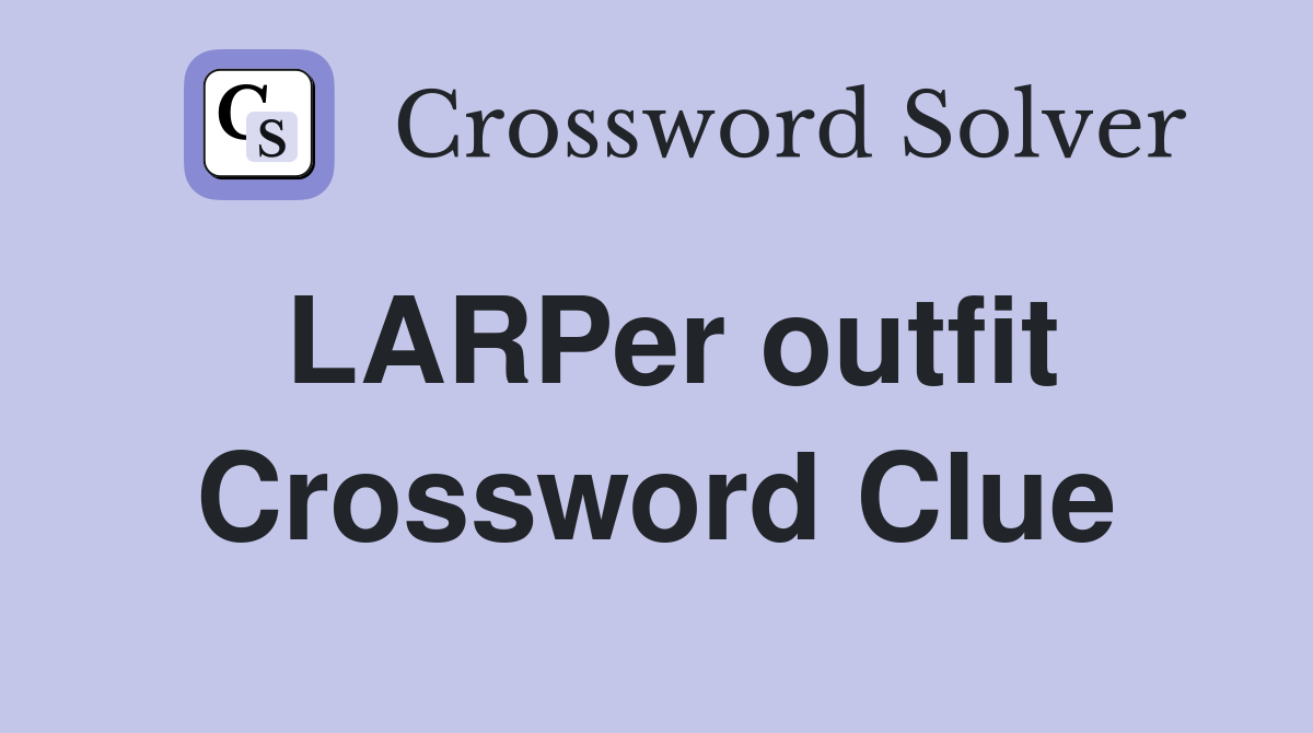 LARPer outfit Crossword Clue