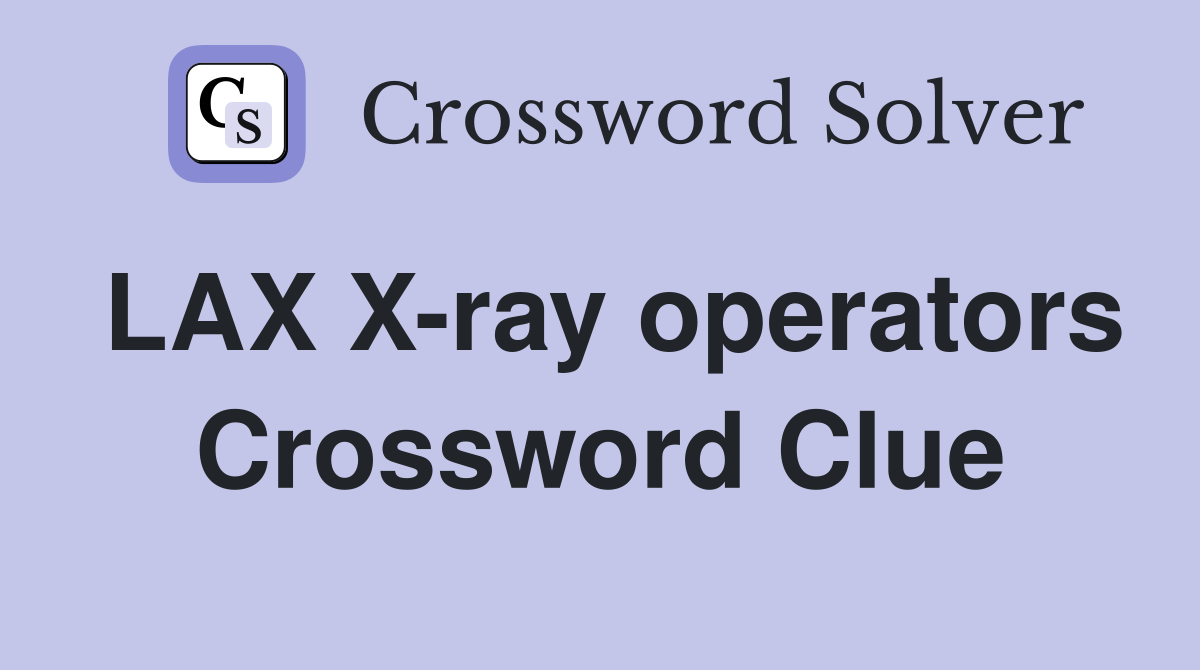 LAX X-ray operators Crossword Clue