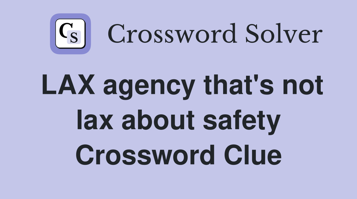 LAX agency that's not lax about safety Crossword Clue