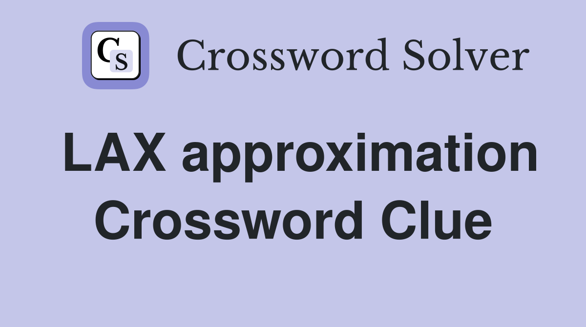 LAX approximation Crossword Clue