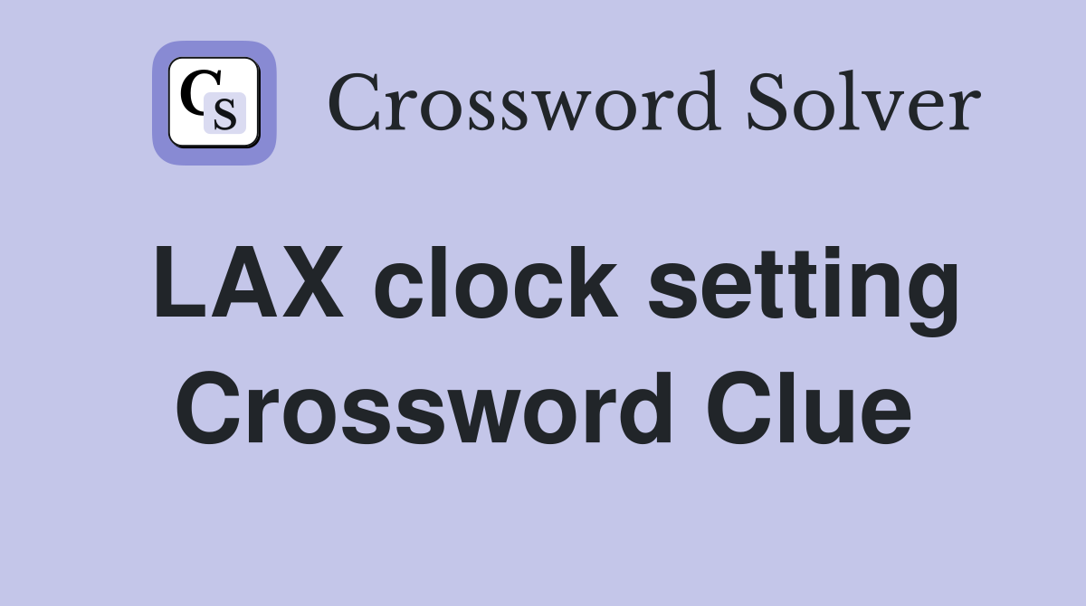 LAX clock setting Crossword Clue