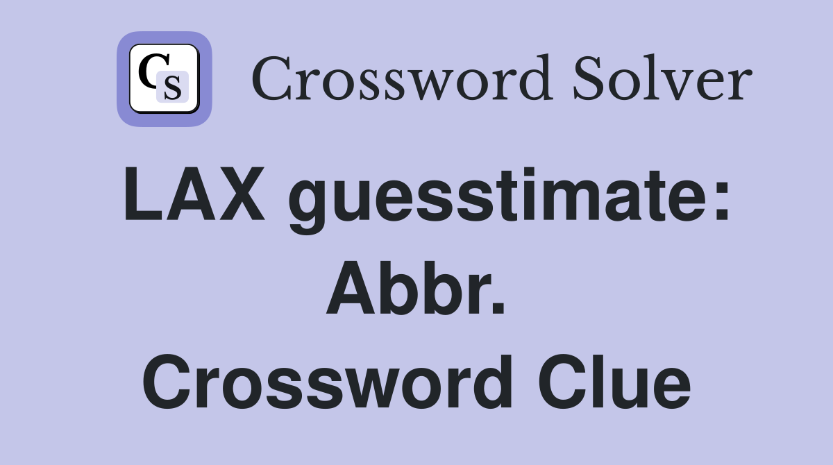 LAX guesstimate: Abbr. Crossword Clue