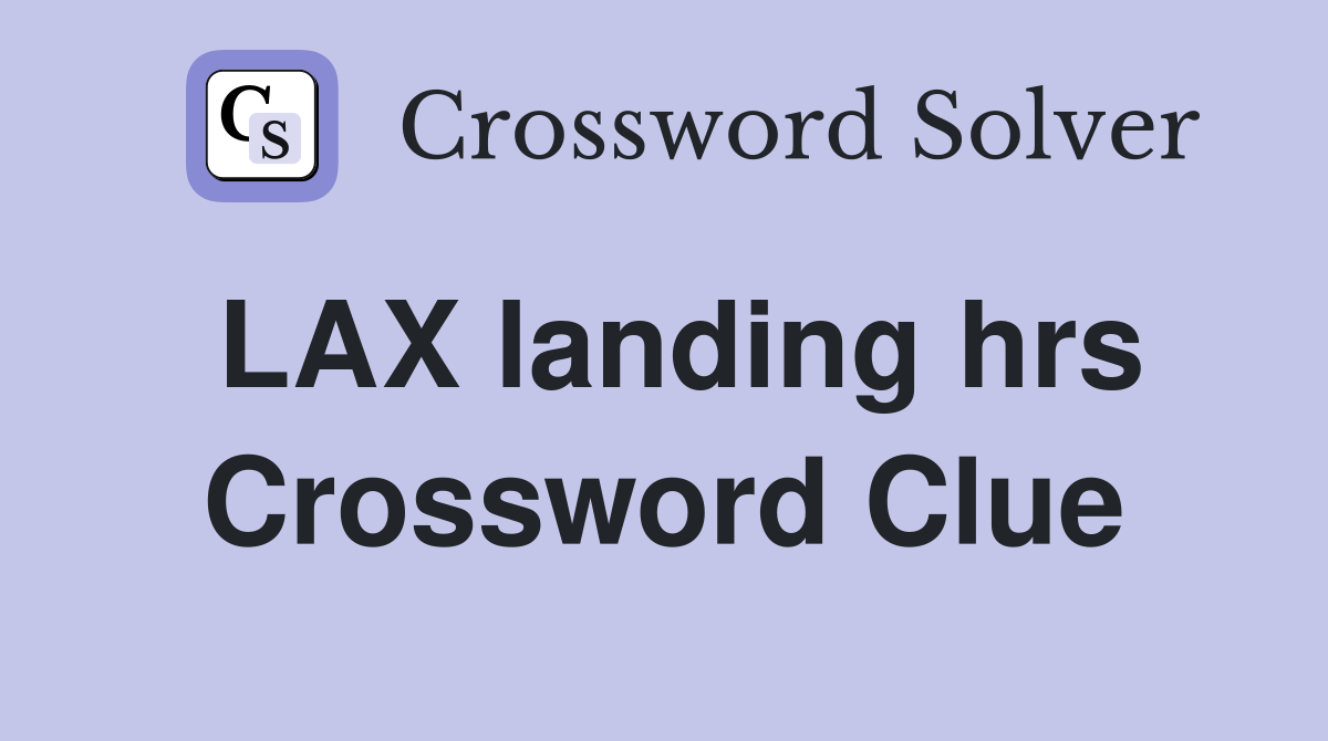 LAX landing hrs Crossword Clue