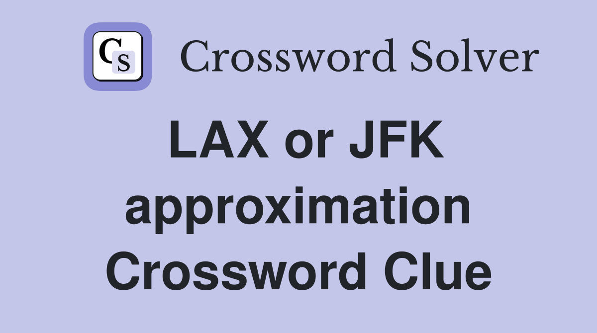 LAX or JFK approximation Crossword Clue