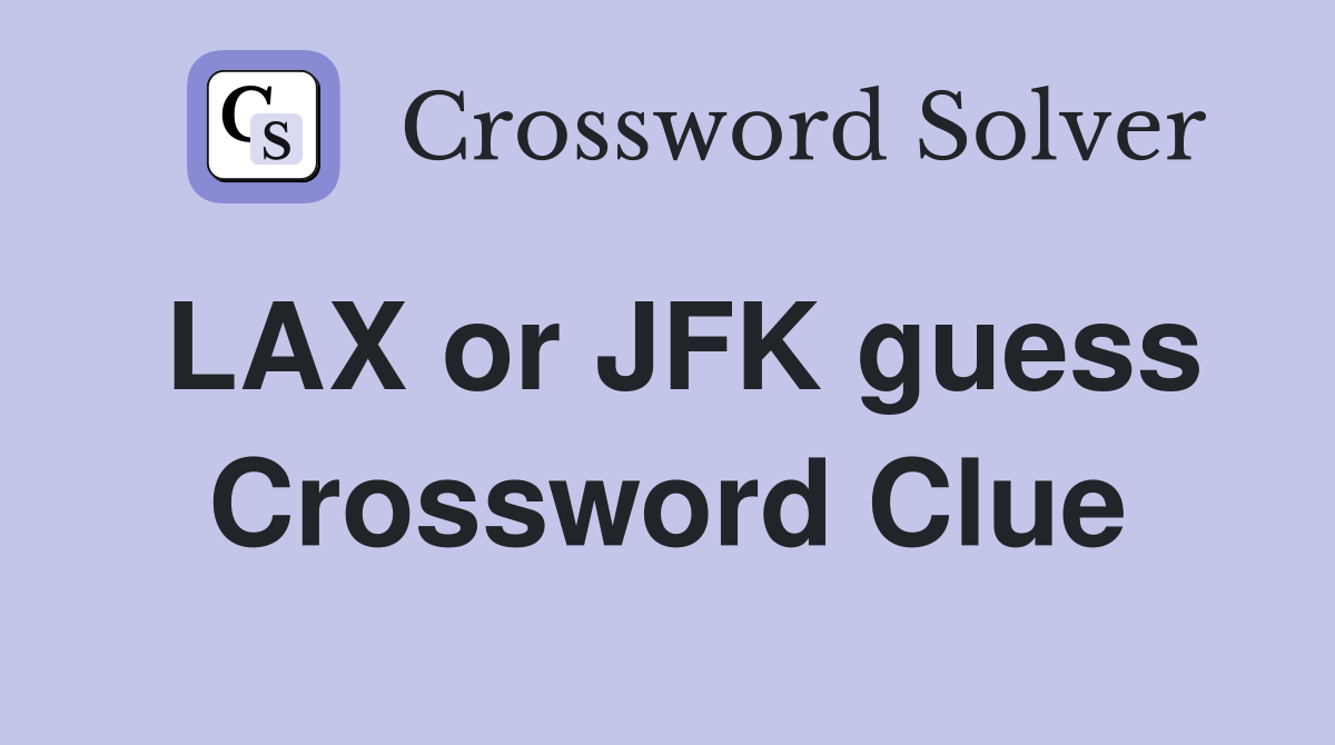 LAX or JFK guess Crossword Clue
